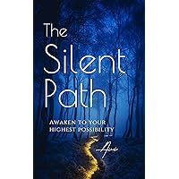 The Silent Path: Awaken to Your Highest Possibility