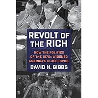 Revolt of the Rich: How the Politics of the 1970s Widened America's Class Divide Revolt of the Rich: How the Politics of the 1970s Widened America's Class Divide Paperback Kindle Hardcover