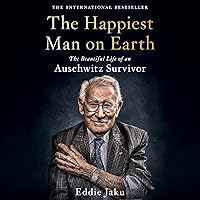 The Happiest Man on Earth: The Beautiful Life of an Auschwitz Survivor The Happiest Man on Earth: The Beautiful Life of an Auschwitz Survivor Paperback Audible Audiobook Kindle Hardcover Audio CD