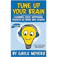 Tune Up Your Brain: Learning Ears: Improving Results at Work and School Tune Up Your Brain: Learning Ears: Improving Results at Work and School Kindle Paperback