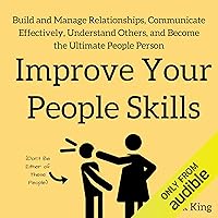 Improve Your People Skills: Build and Manage Relationships, Communicate Effectively, Understand Others, and Become the Ultimate People Person Improve Your People Skills: Build and Manage Relationships, Communicate Effectively, Understand Others, and Become the Ultimate People Person Audible Audiobook Paperback Kindle