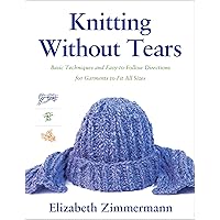 Knitting Without Tears: Basic Techniques and Easy-to-Follow Directions for Garments to Fit All Sizes Knitting Without Tears: Basic Techniques and Easy-to-Follow Directions for Garments to Fit All Sizes Paperback Kindle Spiral-bound Hardcover