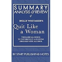 Summary, Analysis, and Review of Holly Whitaker's Quit Like a Woman: The Radical Choice to Not Drink in a Culture Obsessed with Alcohol Summary, Analysis, and Review of Holly Whitaker's Quit Like a Woman: The Radical Choice to Not Drink in a Culture Obsessed with Alcohol Kindle Audible Audiobook Paperback
