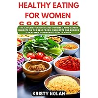 HEALTHY EATING FOR WOMEN COOKBOOK: The Cancer Fighting Foods You Need Plus Expert Insights on the Best Foods, Nutrients and Recipes for Women to Defend Against Cancer HEALTHY EATING FOR WOMEN COOKBOOK: The Cancer Fighting Foods You Need Plus Expert Insights on the Best Foods, Nutrients and Recipes for Women to Defend Against Cancer Kindle