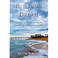 Building A Dream: The Joyous, Twisty Journey to Breaking Ground on a Beach House Building A Dream: The Joyous, Twisty Journey to Breaking Ground on a Beach House Kindle Paperback