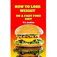 How to Lose Weight on a Fast Food Diet How to Lose Weight on a Fast Food Diet Kindle Paperback