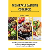 THE MIRACLE GASTRITIS COOKBOOK : 150+ Easy, Delicious, and Gastritis-Friendly Recipes to Cure Gastritis, Heal Your Stomach, and Prevent Gastritis (THE MIRACLE KITCHEN) THE MIRACLE GASTRITIS COOKBOOK : 150+ Easy, Delicious, and Gastritis-Friendly Recipes to Cure Gastritis, Heal Your Stomach, and Prevent Gastritis (THE MIRACLE KITCHEN) Kindle Paperback