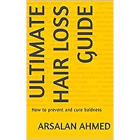 Ultimate Hair Loss Guide: How to prevent and cure baldness Ultimate Hair Loss Guide: How to prevent and cure baldness Kindle