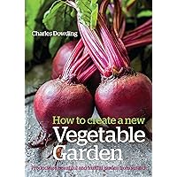 How to Create a New Vegetable Garden: Producing a beautiful and fruitful garden from scratch How to Create a New Vegetable Garden: Producing a beautiful and fruitful garden from scratch Paperback Kindle Hardcover