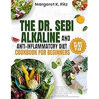 The Dr. Sebi Alkaline And Anti-Inflammatory Diet Cookbook For Beginners: A Step By Step Guide On How To Detox The Body, Boost Immunity, And Reduce Inflammation Using Dr Sebi Recommended Food The Dr. Sebi Alkaline And Anti-Inflammatory Diet Cookbook For Beginners: A Step By Step Guide On How To Detox The Body, Boost Immunity, And Reduce Inflammation Using Dr Sebi Recommended Food Kindle Paperback