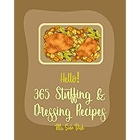 Hello! 365 Stuffing & Dressing Recipes: Best Stuffing & Dressing Cookbook Ever For Beginners [Brown Rice Cookbook, Wild Mushroom Cookbook, Stuffed Peppers Recipe, Homemade Sausage Recipe] [Book 1] Hello! 365 Stuffing & Dressing Recipes: Best Stuffing & Dressing Cookbook Ever For Beginners [Brown Rice Cookbook, Wild Mushroom Cookbook, Stuffed Peppers Recipe, Homemade Sausage Recipe] [Book 1] Kindle Paperback