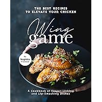 The Best Recipes to Elevate Your Chicken Wing Game: A Cookbook of Finger-Licking and Lip-Smacking Dishes The Best Recipes to Elevate Your Chicken Wing Game: A Cookbook of Finger-Licking and Lip-Smacking Dishes Kindle Paperback