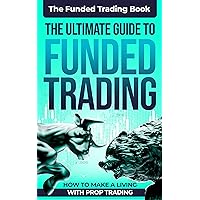 The Ultimate Guide To Funded Trading: How To Make A Living With Prop Trading The Ultimate Guide To Funded Trading: How To Make A Living With Prop Trading Kindle Audible Audiobook Paperback