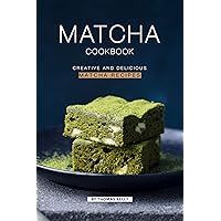 Matcha Cookbook: Creative and Delicious Matcha Recipes Matcha Cookbook: Creative and Delicious Matcha Recipes Kindle Paperback