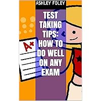 Test Taking Tips: How to do well on any Exam Test Taking Tips: How to do well on any Exam Kindle