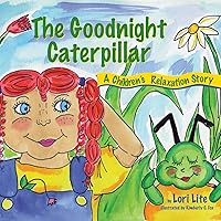 The Goodnight Caterpillar: Helping Young Children Improve Sleep, Lower Stress and Control Emotions The Goodnight Caterpillar: Helping Young Children Improve Sleep, Lower Stress and Control Emotions Paperback Hardcover