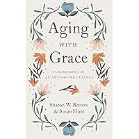 Aging with Grace: Flourishing in an Anti-Aging Culture Aging with Grace: Flourishing in an Anti-Aging Culture Paperback Kindle Audible Audiobook Audio CD
