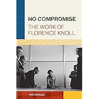 No Compromise: The Work of Florence Knoll No Compromise: The Work of Florence Knoll Hardcover Kindle