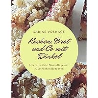 Kuchen, Brot und Co mit Dinkel: Überarbeitete Neuauflage mit zusätzlichen Rezepten (German Edition) Kuchen, Brot und Co mit Dinkel: Überarbeitete Neuauflage mit zusätzlichen Rezepten (German Edition) Kindle Paperback