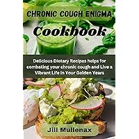Chronic Cough Enigma Cookbook: Delicious Dietary Recipes helps for combating your chronic cough and Live a Vibrant Life in Your Golden Years