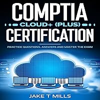 CompTIA Cloud+ (Plus) Certification: Practice Questions, Answers and Master the Exam CompTIA Cloud+ (Plus) Certification: Practice Questions, Answers and Master the Exam Audible Audiobook Kindle Paperback