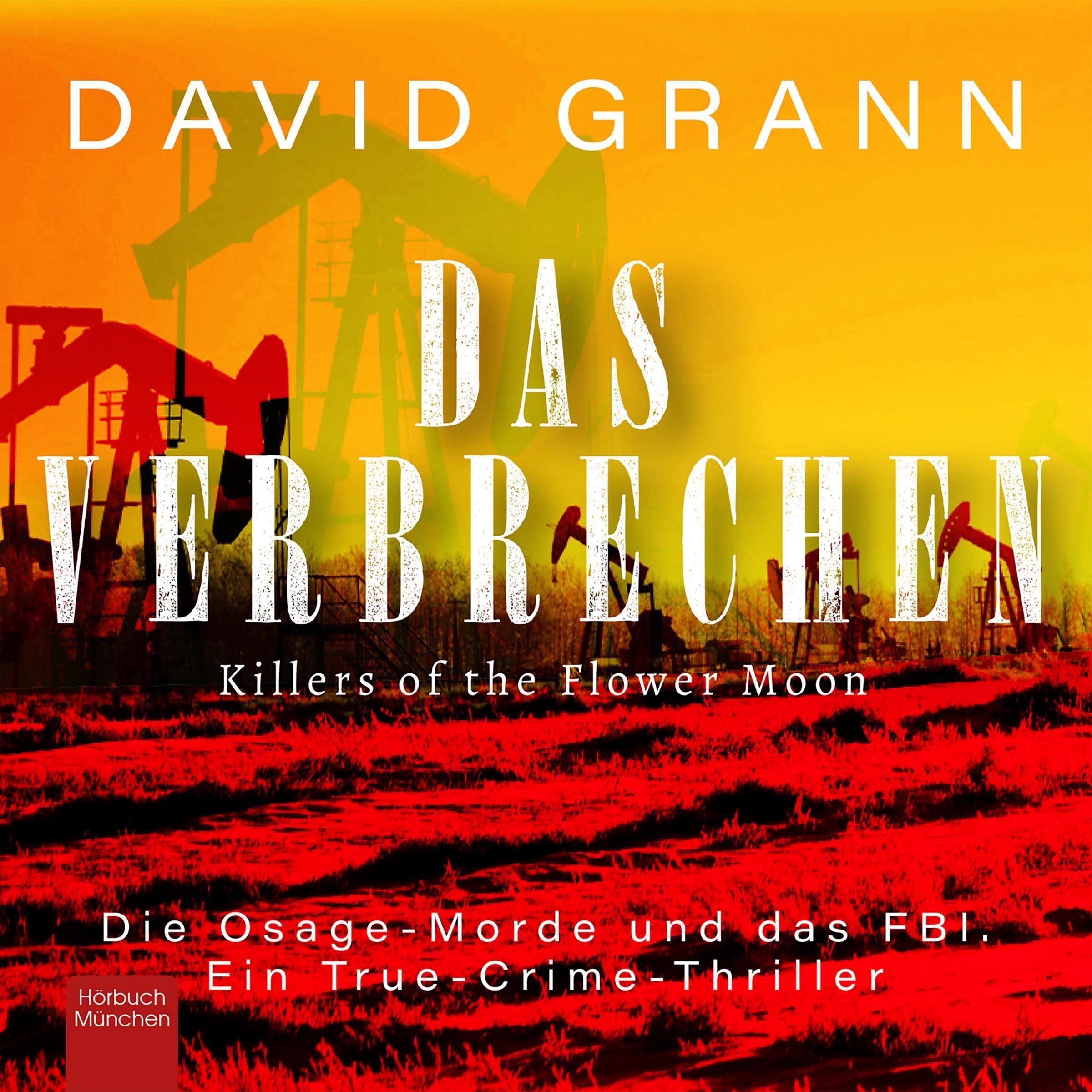 Das Verbrechen [Killers of the Flower Moon]: Ein True-Crime-Thriller [A True Crime Thriller]