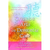 The Creative Arts in Dementia Care: Practical Person-Centred Approaches and Ideas. Jill Hayes with Sarah Povey The Creative Arts in Dementia Care: Practical Person-Centred Approaches and Ideas. Jill Hayes with Sarah Povey Paperback Kindle