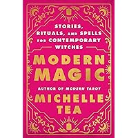Modern Magic: Stories, Rituals, and Spells for Contemporary Witches Modern Magic: Stories, Rituals, and Spells for Contemporary Witches Kindle Paperback