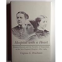 Hospital With a Heart: Women Doctors and the Paradox of Separatism at the New England Hospital, 1862-1969 Hospital With a Heart: Women Doctors and the Paradox of Separatism at the New England Hospital, 1862-1969 Hardcover
