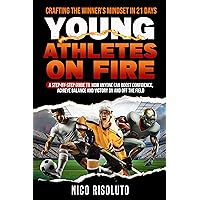 Young Athletes On Fire: Crafting the Winner's Mindset in 21 Days: A Step-By-Step Guide to How Anyone Can Boost Confidence, Achieve Balance and Victory on and off the Field Young Athletes On Fire: Crafting the Winner's Mindset in 21 Days: A Step-By-Step Guide to How Anyone Can Boost Confidence, Achieve Balance and Victory on and off the Field Kindle Paperback