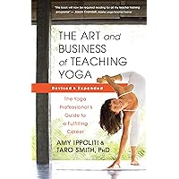 The Art and Business of Teaching Yoga (revised): The Yoga Professional’s Guide to a Fulfilling Career