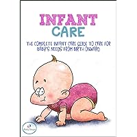 Infant Care: The Complete Infant Care Guide To Care For Baby’s Needs From Birth Onward (Infant Care - Infant Development - Infant Sleep - Potty Training Book 1) Infant Care: The Complete Infant Care Guide To Care For Baby’s Needs From Birth Onward (Infant Care - Infant Development - Infant Sleep - Potty Training Book 1) Kindle