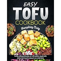 Easy Tofu Cookbook: In this culinary journey, we will explore simple tofu dishes that may be enjoyed on a daily basis Easy Tofu Cookbook: In this culinary journey, we will explore simple tofu dishes that may be enjoyed on a daily basis Kindle Hardcover Paperback