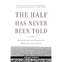 The Half Has Never Been Told: Slavery and the Making of American Capitalism The Half Has Never Been Told: Slavery and the Making of American Capitalism Paperback Audible Audiobook Kindle Hardcover Audio CD
