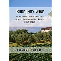 Burgundy Wine : The Histories and Top Vineyards of the Most Prestigious Wine Region in the World (Wine Books of France) Burgundy Wine : The Histories and Top Vineyards of the Most Prestigious Wine Region in the World (Wine Books of France) Kindle Paperback