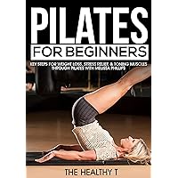 Pilates For Beginners : Key Steps for Weight Loss, Stress Relief & Toning Muscles through Pilates w/ Melissa Phillips (Pilates exercises, Weight loss, ... De-stress, Strength Training for Women) Pilates For Beginners : Key Steps for Weight Loss, Stress Relief & Toning Muscles through Pilates w/ Melissa Phillips (Pilates exercises, Weight loss, ... De-stress, Strength Training for Women) Kindle