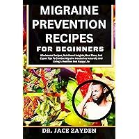 MIGRAINE PREVENTION RECIPES FOR BEGINNERS: Wholesome Recipes, Nutritional Insights, Meal Plans, And Expert Tips To Combat Migraine Headaches Naturally And Living A Healthier And Happy Life MIGRAINE PREVENTION RECIPES FOR BEGINNERS: Wholesome Recipes, Nutritional Insights, Meal Plans, And Expert Tips To Combat Migraine Headaches Naturally And Living A Healthier And Happy Life Kindle Paperback