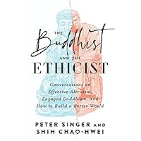 The Buddhist and the Ethicist: Conversations on Effective Altruism, Engaged Buddhism, and How to Build a Better World The Buddhist and the Ethicist: Conversations on Effective Altruism, Engaged Buddhism, and How to Build a Better World Paperback Audible Audiobook Kindle