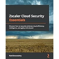 Zscaler Cloud Security Essentials: Discover how to securely embrace cloud efficiency, intelligence, and agility with Zscaler Zscaler Cloud Security Essentials: Discover how to securely embrace cloud efficiency, intelligence, and agility with Zscaler Kindle Paperback