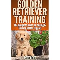 Golden Retriever Training: Breed Specific Puppy Training Techniques, Potty Training, Discipline, and Care Guide Golden Retriever Training: Breed Specific Puppy Training Techniques, Potty Training, Discipline, and Care Guide Kindle