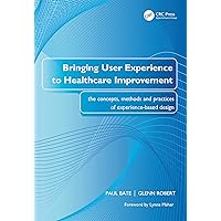 Bringing User Experience to Healthcare Improvement: The Concepts, Methods and Practices of Experience-Based Design Bringing User Experience to Healthcare Improvement: The Concepts, Methods and Practices of Experience-Based Design Kindle Paperback