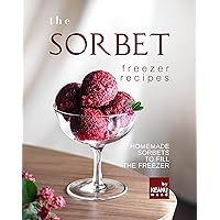 The Sorbet Freezer: Sorbets to Fill the Freezer The Sorbet Freezer: Sorbets to Fill the Freezer Kindle Paperback