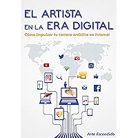 El Artista en la Era Digital: Cómo impulsar tu carrera artística en Internet (Spanish Edition)