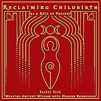 Reclaiming Childbirth as a Rite of Passage: Weaving Ancient Wisdom with Modern Knowledge Reclaiming Childbirth as a Rite of Passage: Weaving Ancient Wisdom with Modern Knowledge Audible Audiobook Paperback Kindle