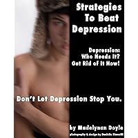Strategies to Beat Depression. Depression, Get Rid Of It Now. Don't Let Depression Stop You. Strategies to Beat Depression. Depression, Get Rid Of It Now. Don't Let Depression Stop You. Kindle