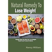 Natural Remedy To Lose Weight: Simple Steps On How To Lose Weight Faster and Control Calorie Natural Remedy To Lose Weight: Simple Steps On How To Lose Weight Faster and Control Calorie Kindle Paperback