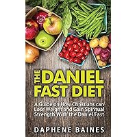 The Daniel Fast Diet: A Guide on How Christians can Lose Weight and Gain Spiritual Strength With the Daniel Fast The Daniel Fast Diet: A Guide on How Christians can Lose Weight and Gain Spiritual Strength With the Daniel Fast Paperback Kindle