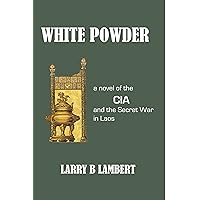 White Powder: A Novel of the CIA and the Secret War in Laos White Powder: A Novel of the CIA and the Secret War in Laos Kindle Paperback