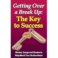Getting over a Break up: The Key to Success (Break Up Recovery, Dating Again): Movies, Songs and Quotes to Help You Mend Your Broken Heart Getting over a Break up: The Key to Success (Break Up Recovery, Dating Again): Movies, Songs and Quotes to Help You Mend Your Broken Heart Kindle