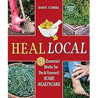 Heal Local: 20 Essential Herbs for Do-it-Yourself Home Healthcare (Mother Earth News Books for Wiser Living) Heal Local: 20 Essential Herbs for Do-it-Yourself Home Healthcare (Mother Earth News Books for Wiser Living) Kindle Paperback